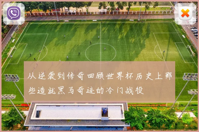 从逆袭到传奇回顾世界杯历史上那些造就黑马奇迹的冷门战役